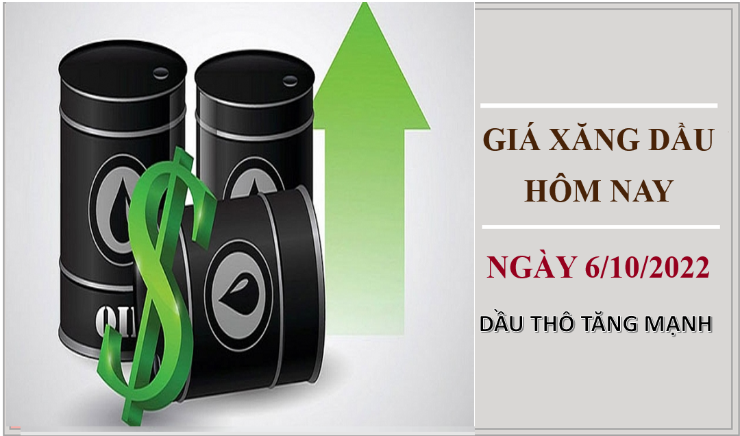 Giá xăng dầu hôm nay 6/10/2022: Dầu thô tiếp đà tăng mạnh